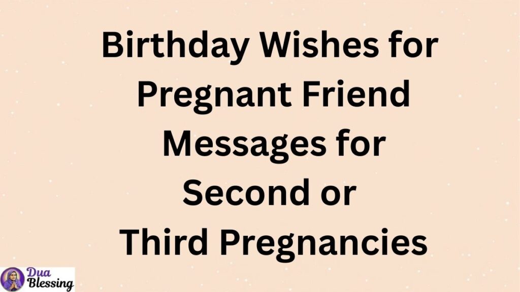 Birthday wishes for pregnant friend Second or Third Pregnancies Text.