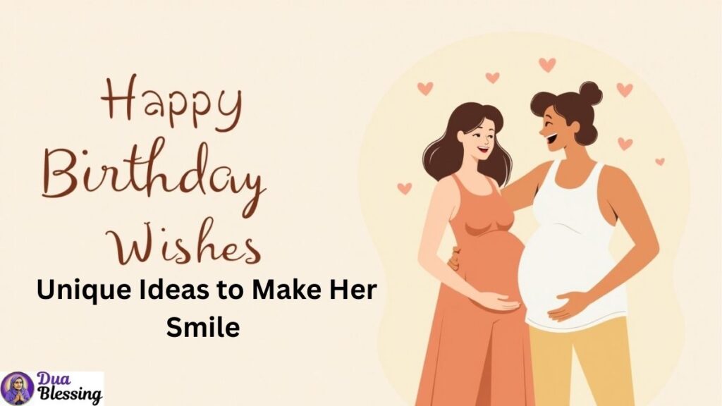 Happy birthday wishes for pregnant friend Ideas to Make Her Smile.