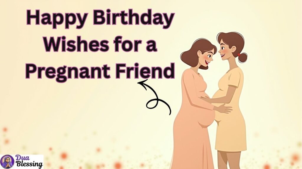 Happy Birthday wishes for pregnant friend.